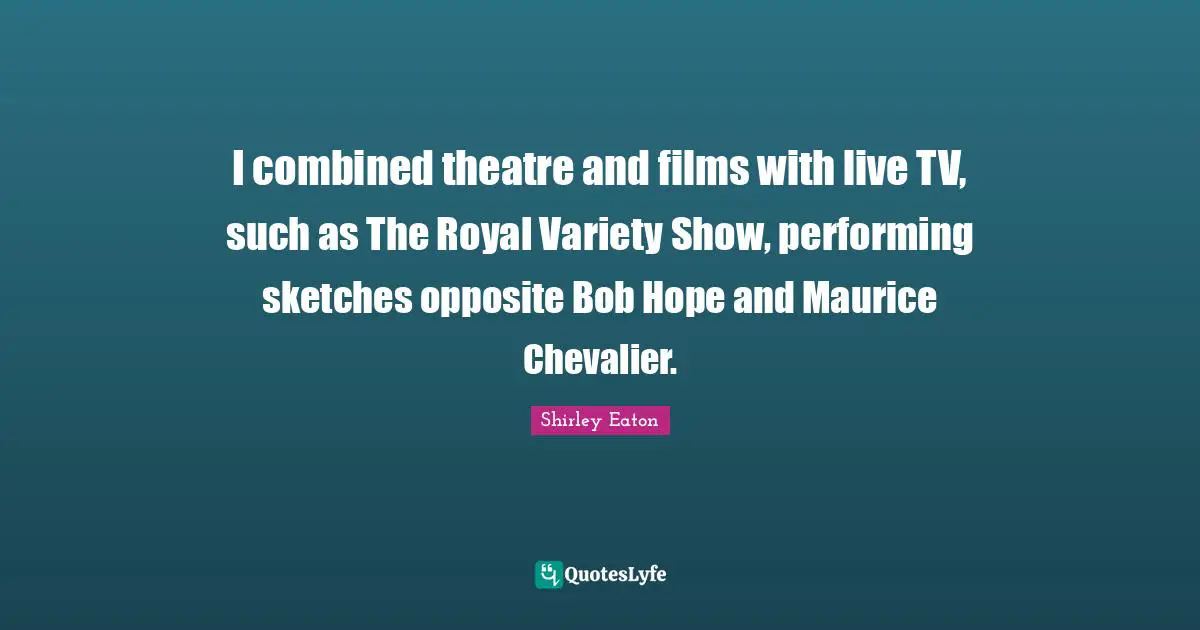 I combined theatre and films with live TV, such as The Royal Variety Show, performing sketches opposite Bob Hope and Maurice Chevalier.