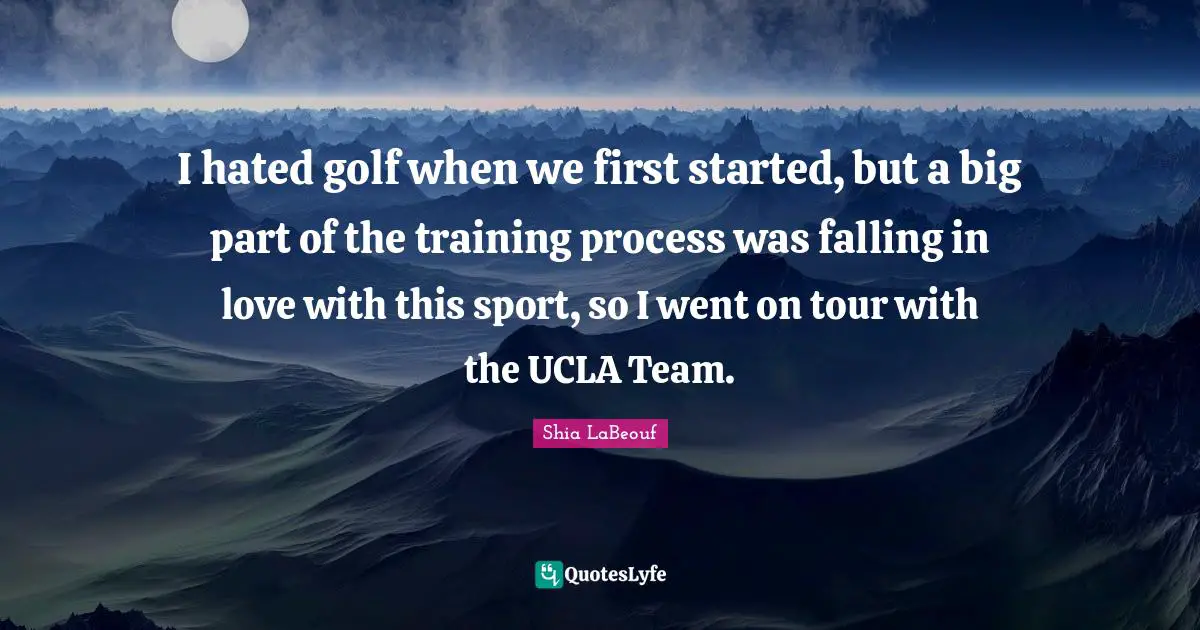 I hated golf when we first started, but a big part of the training process was falling in love with this sport, so I went on tour with the UCLA Team.