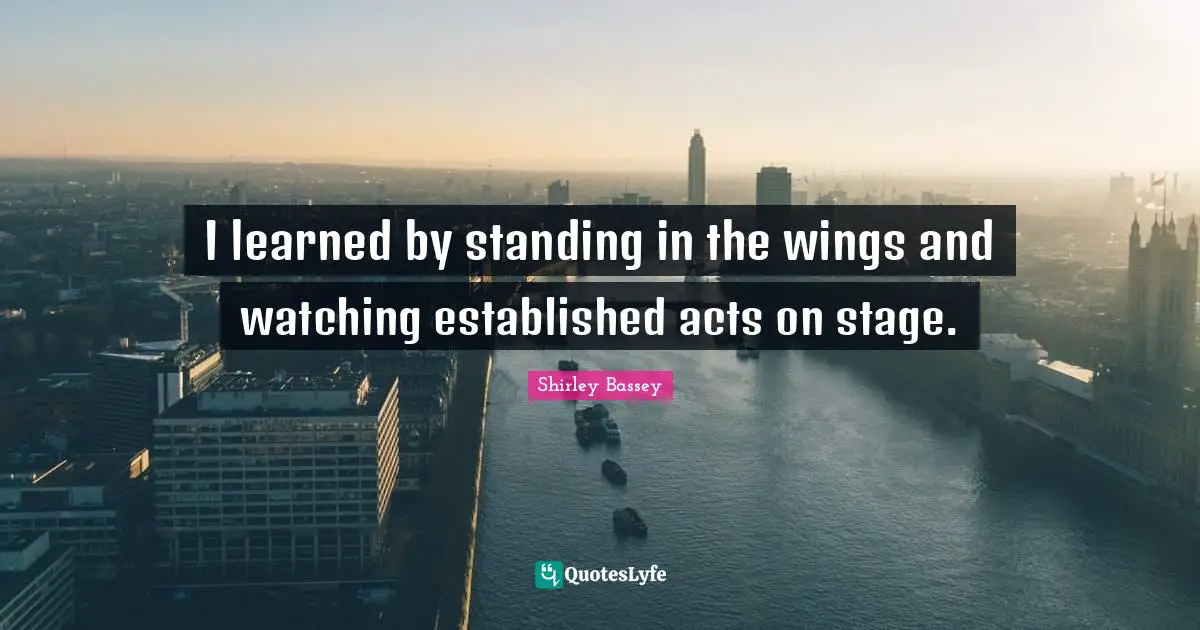 I learned by standing in the wings and watching established acts on stage.