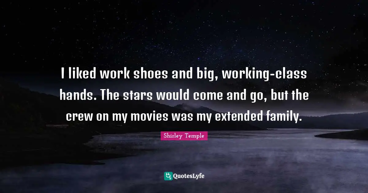 I liked work shoes and big, working-class hands. The stars would come and go, but the crew on my movies was my extended family.