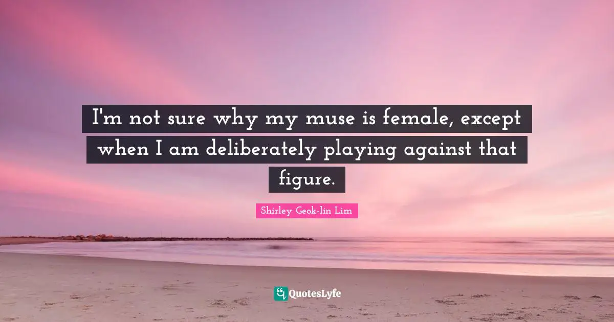 I'm not sure why my muse is female, except when I am deliberately playing against that figure.