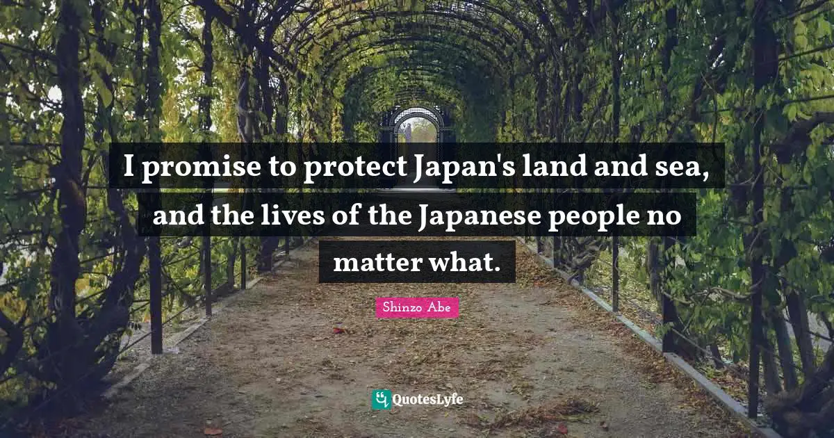 Japan Quotes: "I promise to protect Japan's land and sea, and the lives of the Japanese people no matter what."