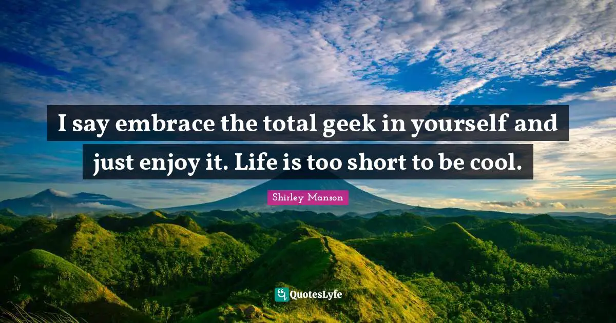 I say embrace the total geek in yourself and just enjoy it. Life is too short to be cool.