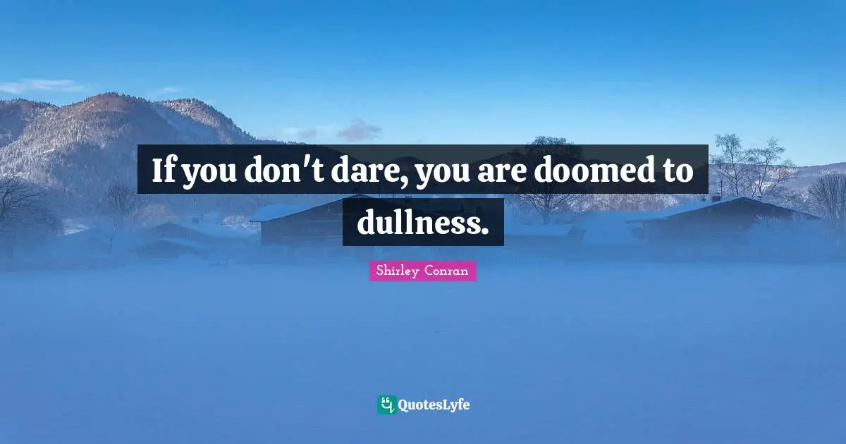 Dullness Quotes: "If you don't dare, you are doomed to dullness."