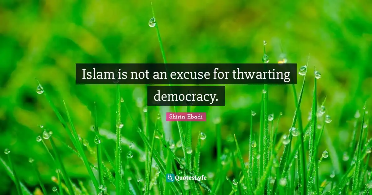 Islam is not an excuse for thwarting democracy.