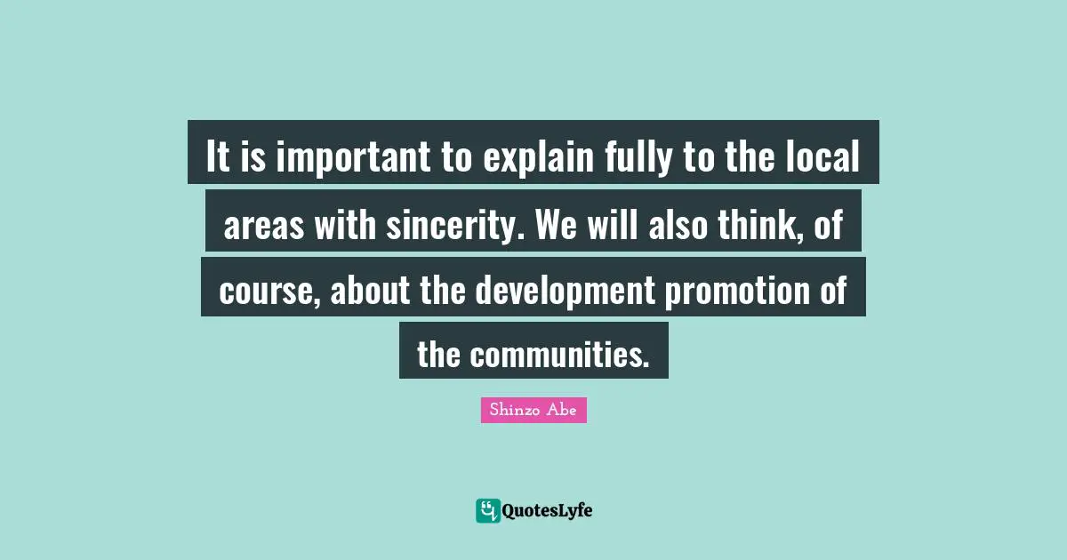 It is important to explain fully to the local areas with sincerity. We will also think, of course, about the development promotion of the communities.