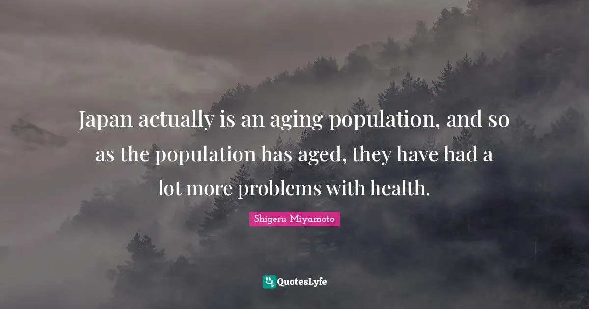 Japan actually is an aging population, and so as the population has aged, they have had a lot more problems with health.