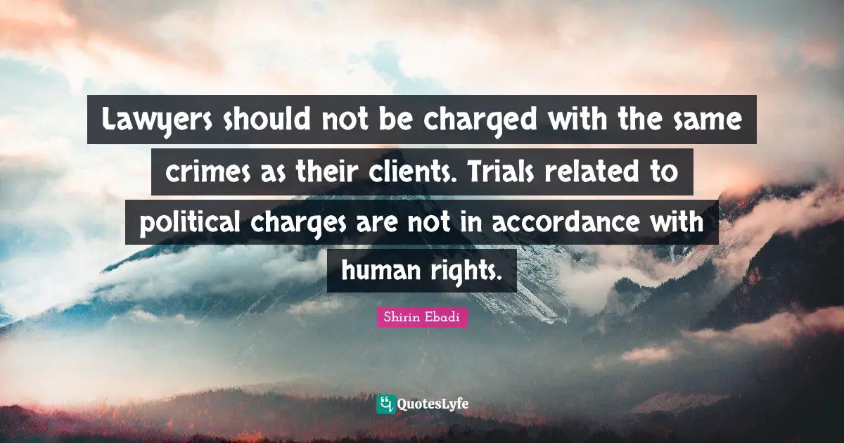 Lawyers should not be charged with the same crimes as their clients. Trials related to political charges are not in accordance with human rights.