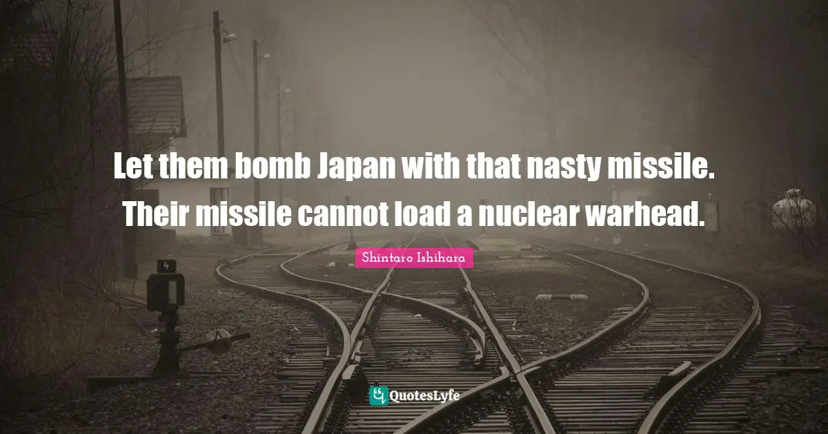 Let them bomb Japan with that nasty missile. Their missile cannot load a nuclear warhead.