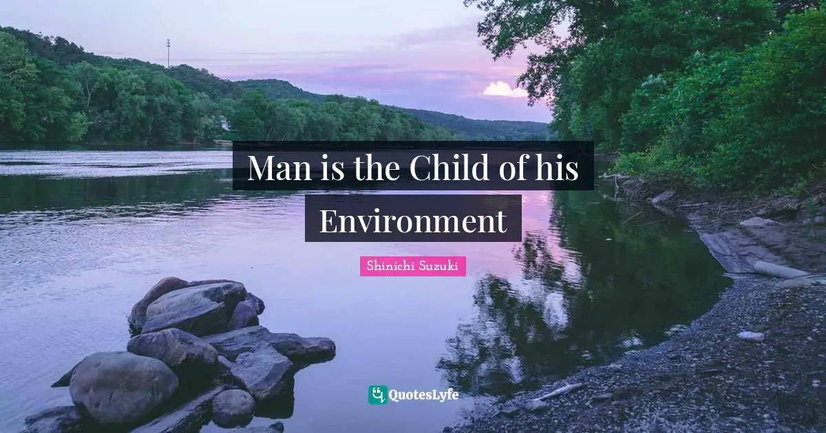 Man is the Child of his Environment