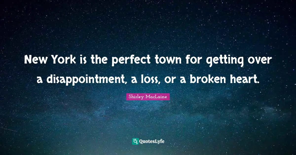 New York is the perfect town for getting over a disappointment, a loss, or a broken heart.