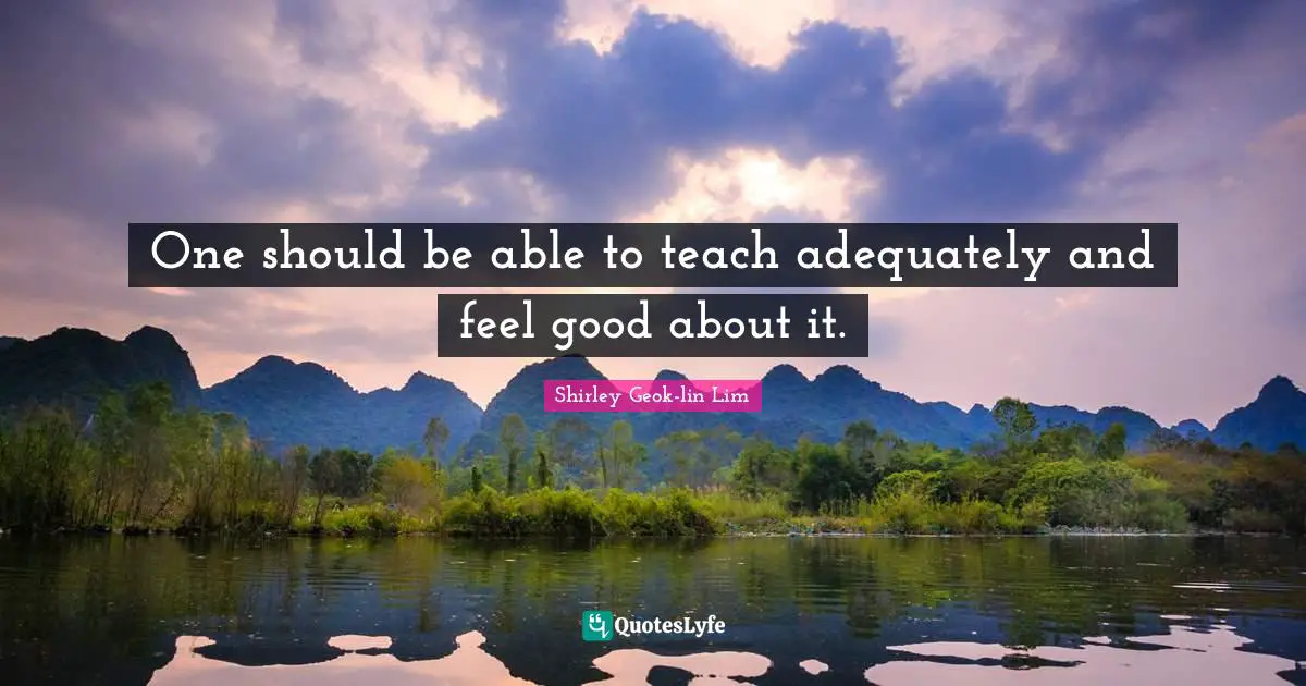 One should be able to teach adequately and feel good about it.