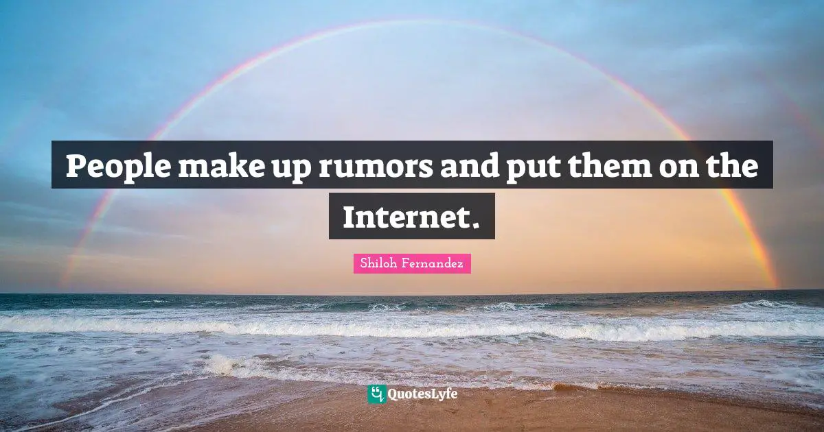 People make up rumors and put them on the Internet.