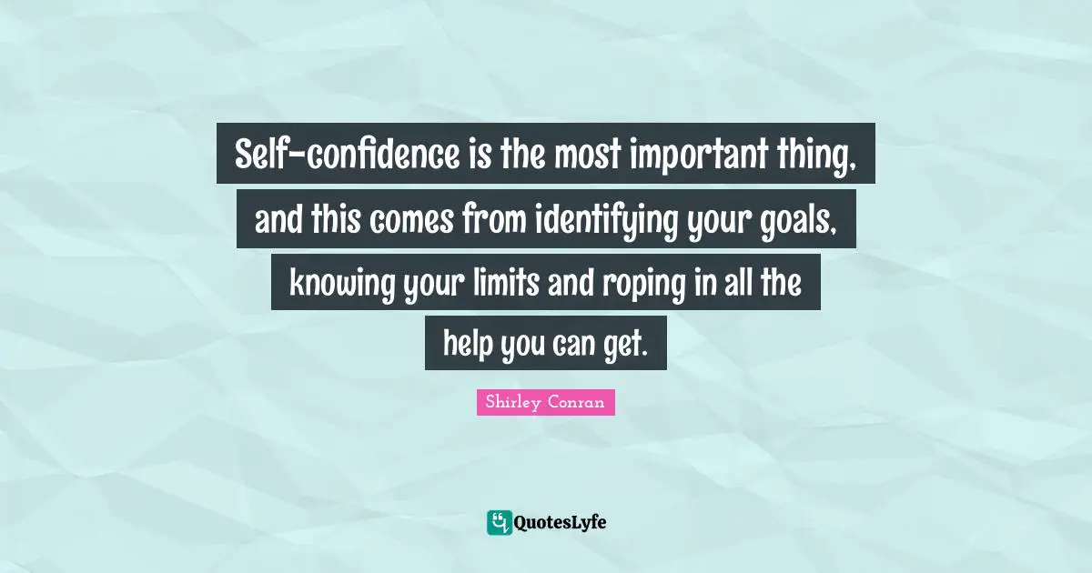Self-confidence is the most important thing, and this comes from identifying your goals, knowing your limits and roping in all the help you can get.