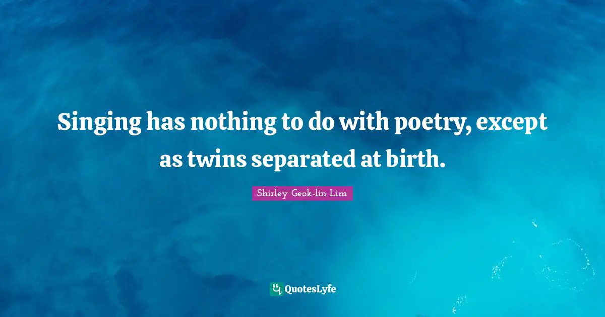 Singing has nothing to do with poetry, except as twins separated at birth.