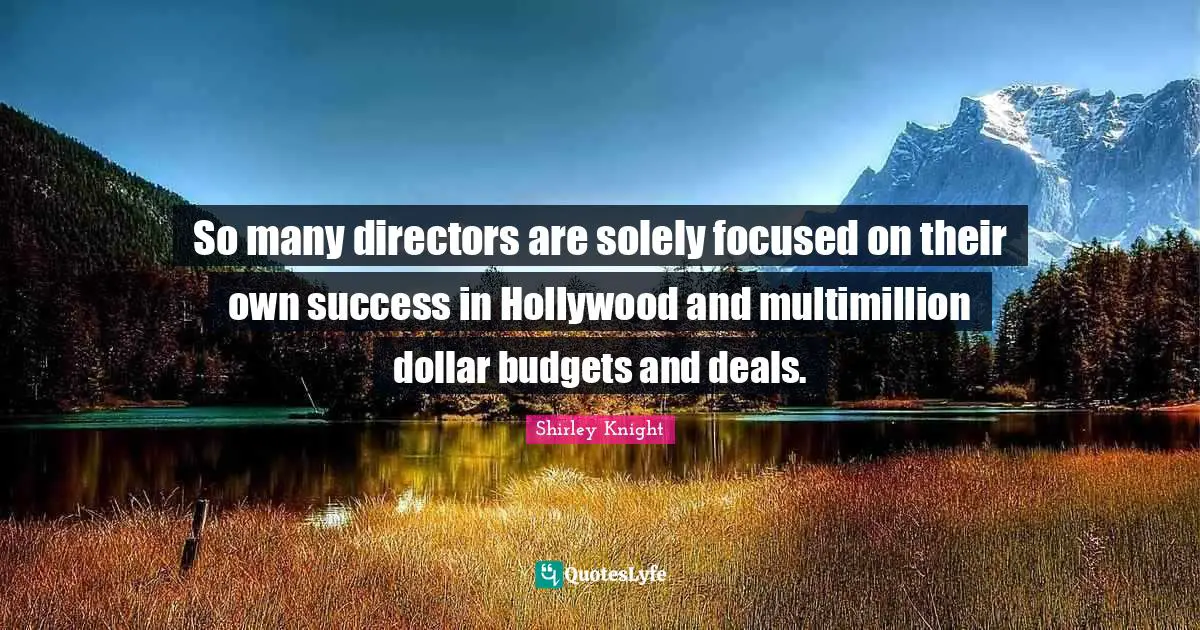 Budgets Quotes: "So many directors are solely focused on their own success in Hollywood and multimillion dollar budgets and deals."