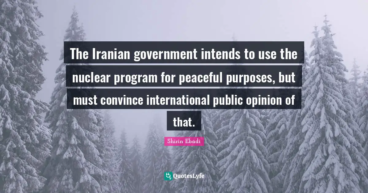 The Iranian government intends to use the nuclear program for peaceful purposes, but must convince international public opinion of that.