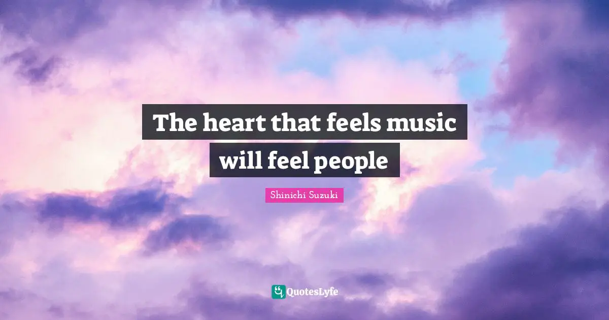 The heart that feels music will feel people
