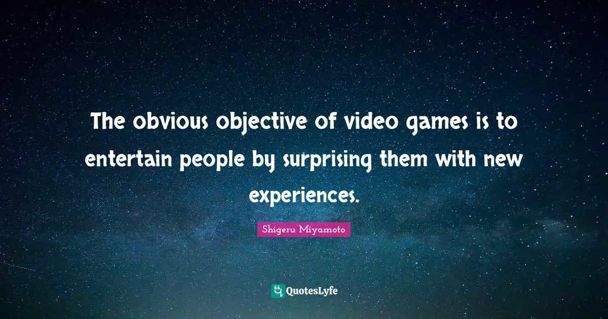 New Experiences Quotes: "The obvious objective of video games is to entertain people by surprising them with new experiences."