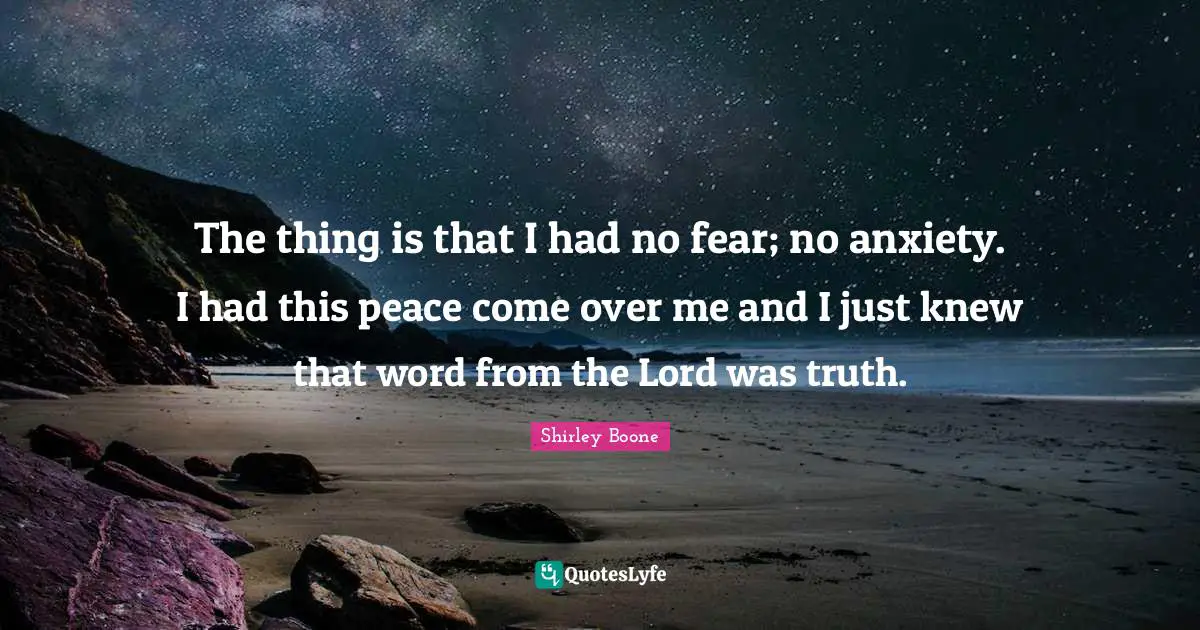 The thing is that I had no fear; no anxiety. I had this peace come over me and I just knew that word from the Lord was truth.