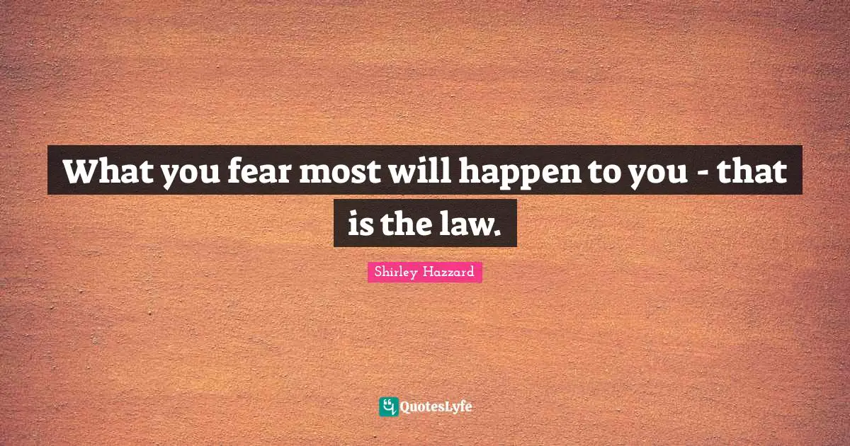 What you fear most will happen to you - that is the law.