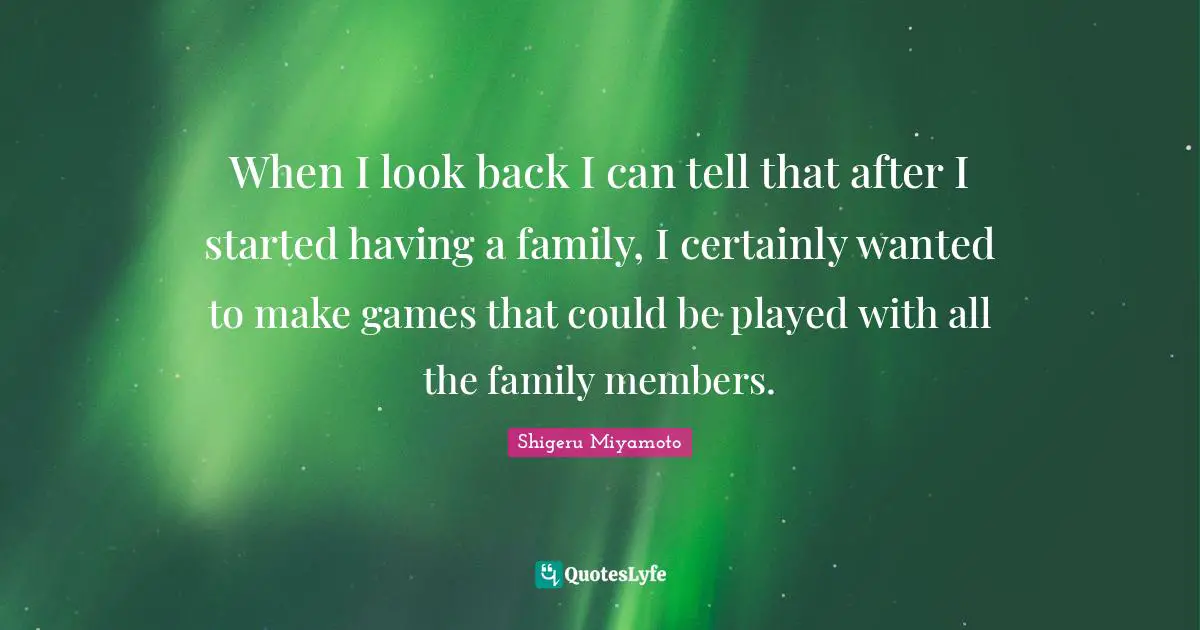 When I look back I can tell that after I started having a family, I certainly wanted to make games that could be played with all the family members.