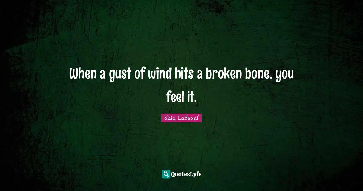 When a gust of wind hits a broken bone, you feel it.