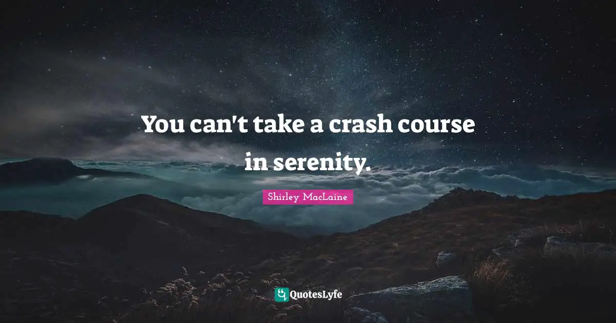 You can't take a crash course in serenity.