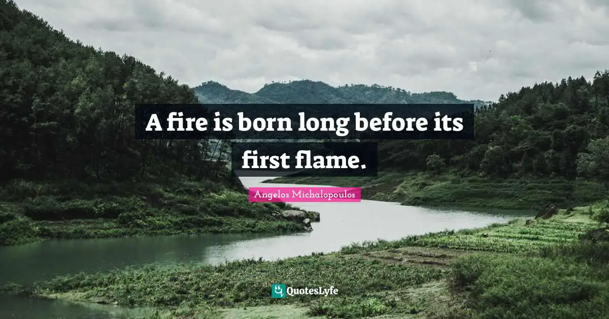 A fire is born long before its first flame.