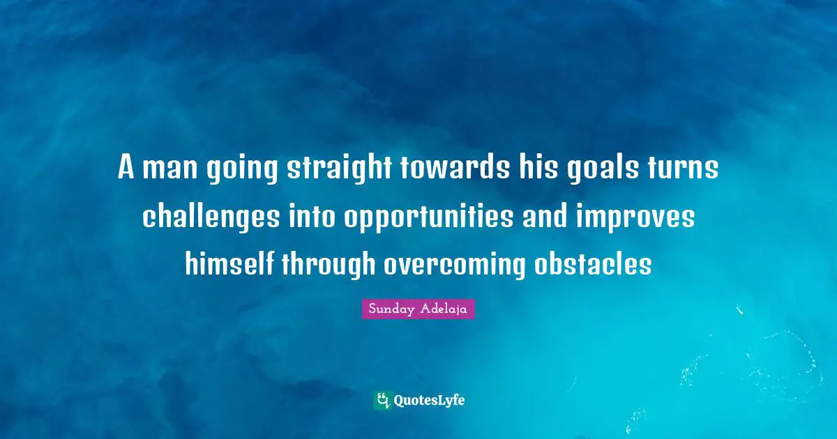 A man going straight towards his goals turns challenges into opportunities and improves himself through overcoming obstacles
