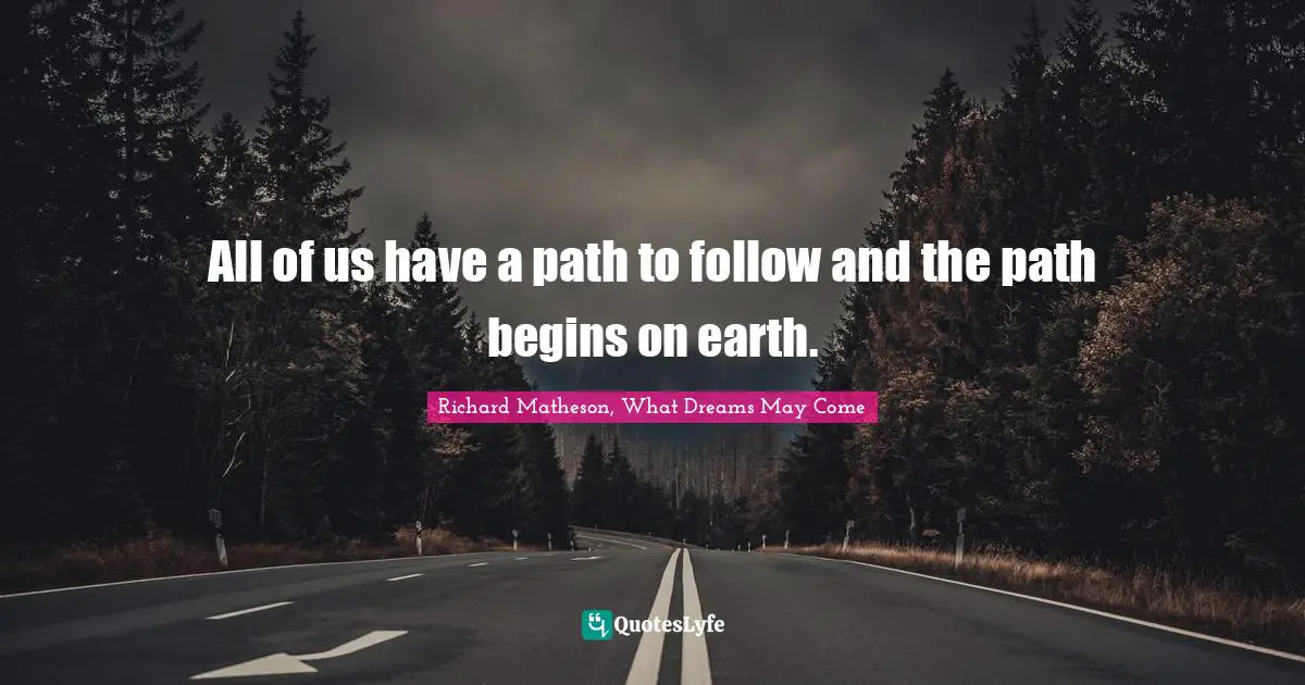 All of us have a path to follow and the path begins on earth.