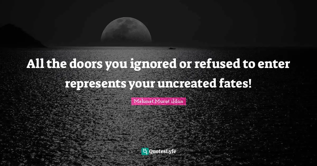 The Fates Quotes: "All the doors you ignored or refused to enter represents your uncreated fates!"