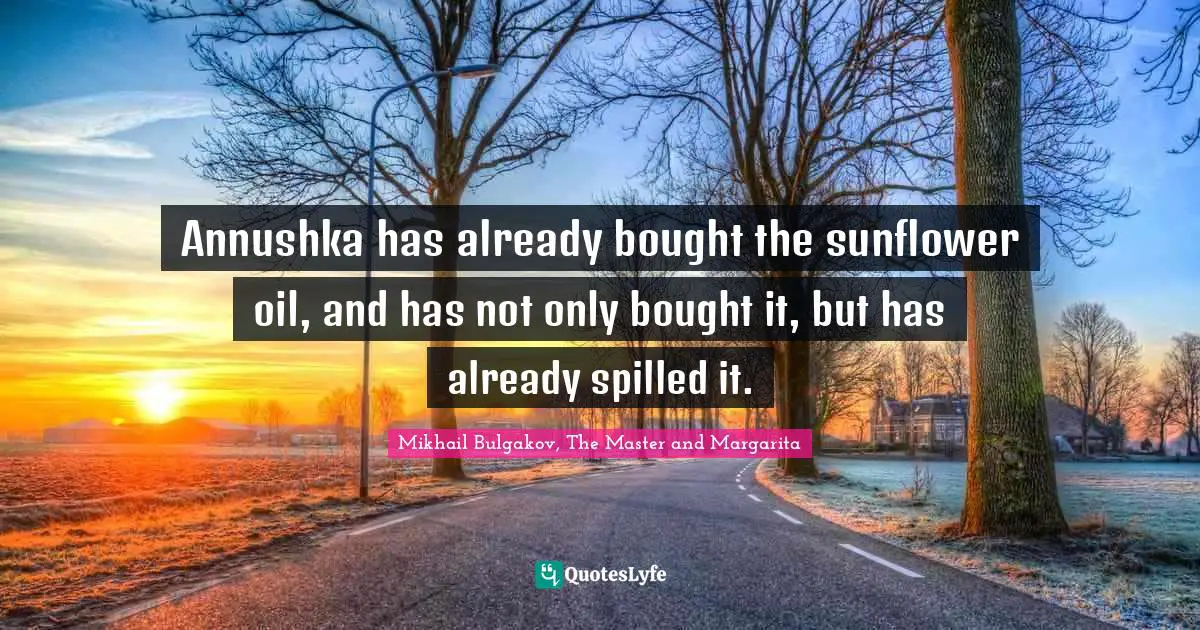 Annushka has already bought the sunflower oil, and has not only bought it, but has already spilled it.