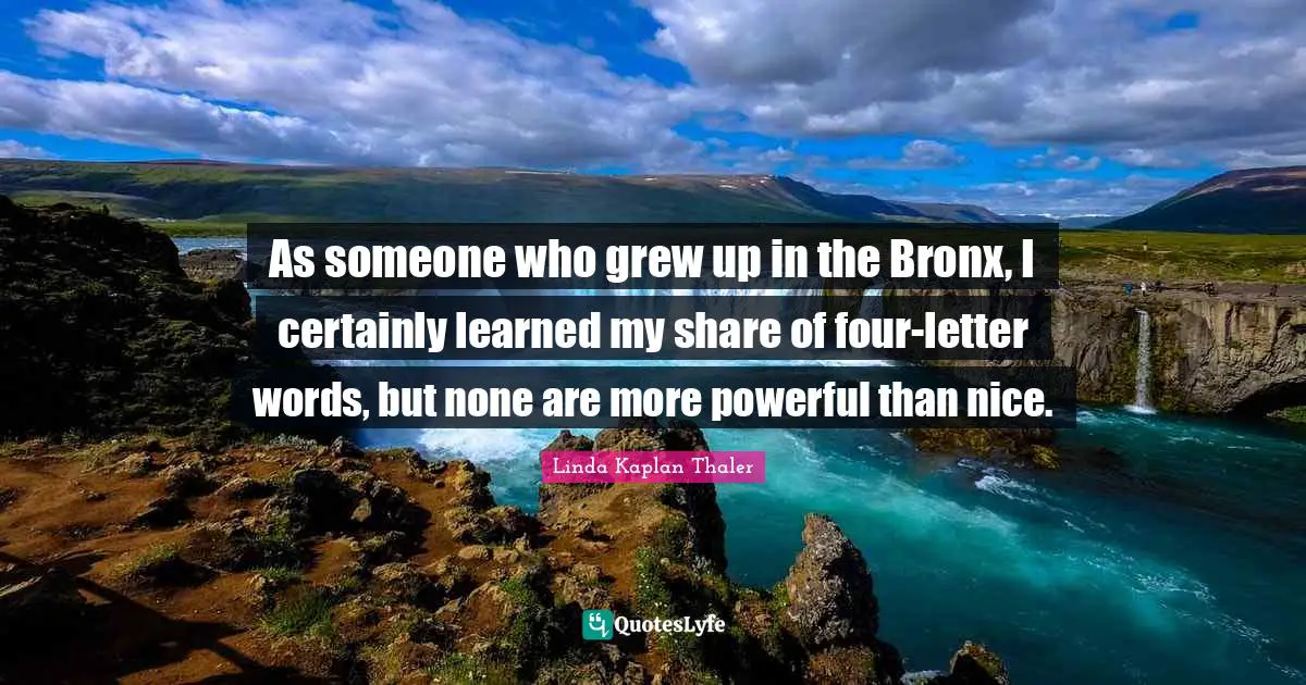 As someone who grew up in the Bronx, I certainly learned my share of four-letter words, but none are more powerful than nice.