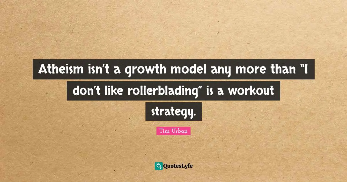 Atheism isn’t a growth model any more than “I don’t like rollerblading” is a workout strategy.
