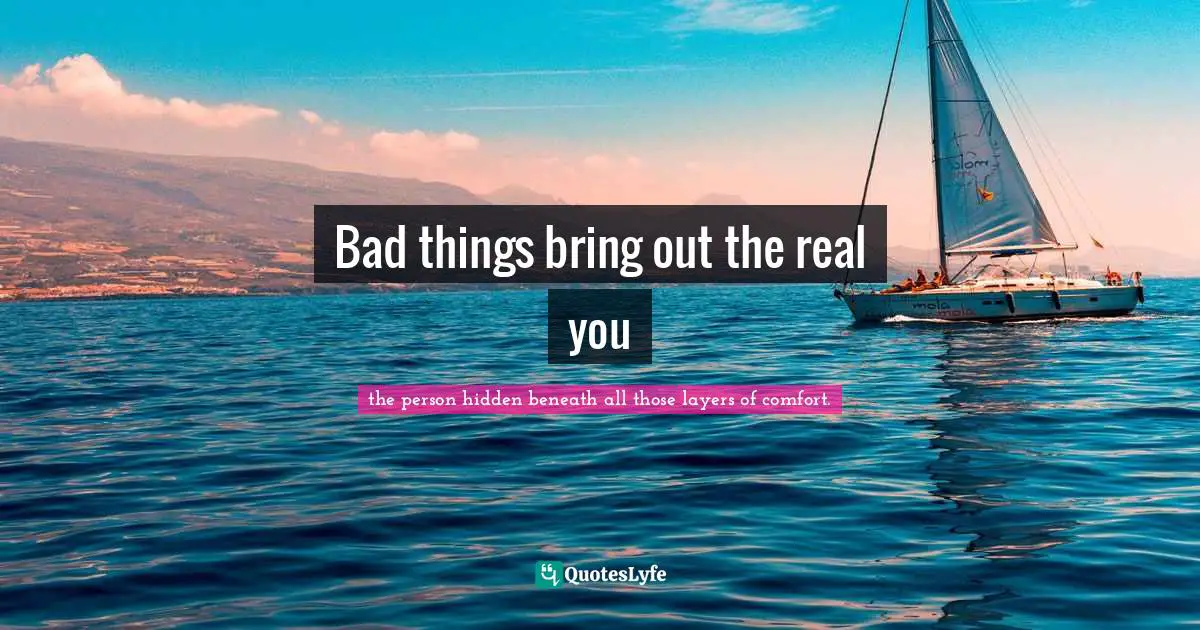 Bad things bring out the real you