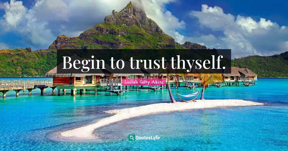 Begin to trust thyself.