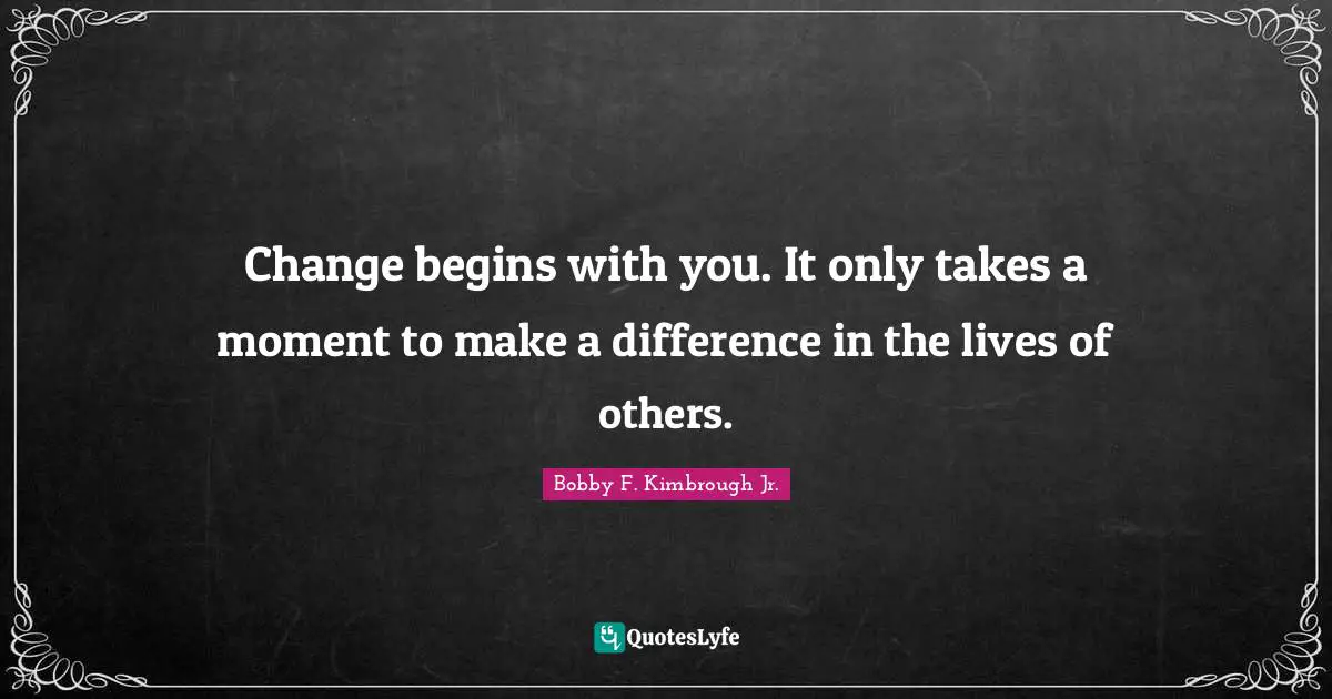 Change begins with you. It only takes a moment to make a difference in the lives of others.