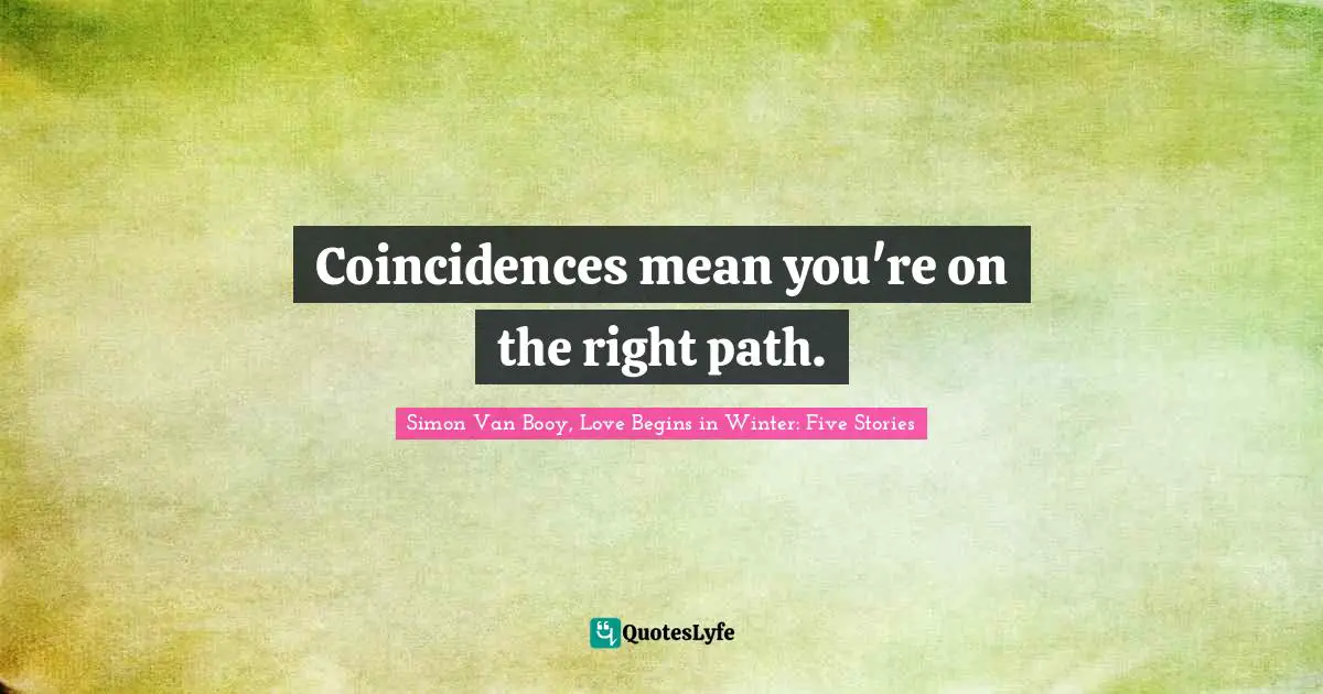 Right Path Quotes: "Coincidences mean you're on the right path."