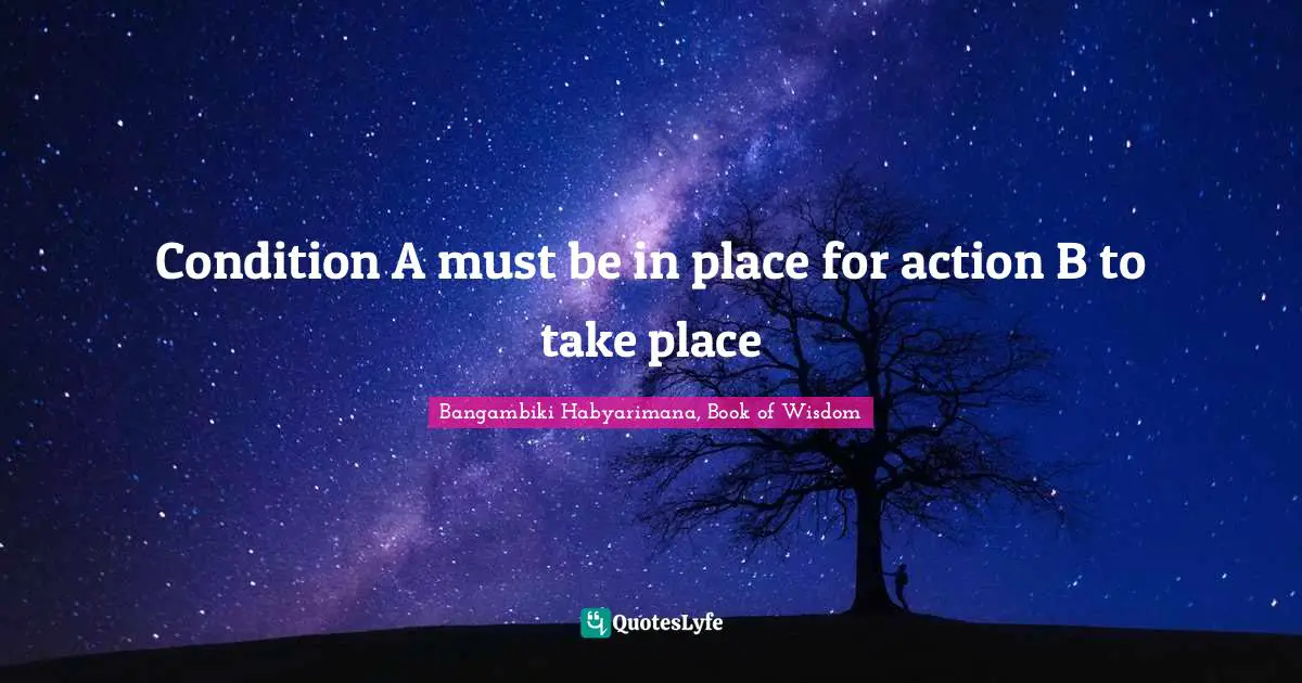 Condition A must be in place for action B to take place