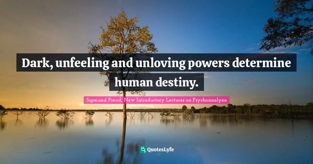 Dark, unfeeling and unloving powers determine human destiny.