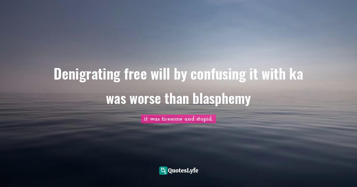 Lands Quotes: "Denigrating free will by confusing it with ka was worse than blasphemy"