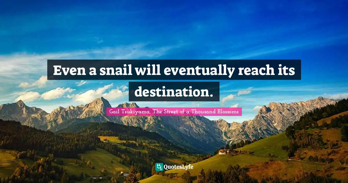 Goals Quotes: "Even a snail will eventually reach its destination."