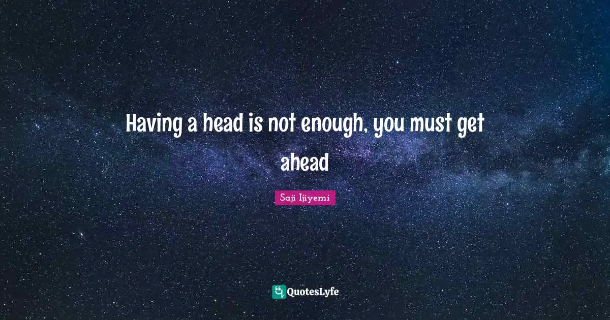 Having a head is not enough, you must get ahead