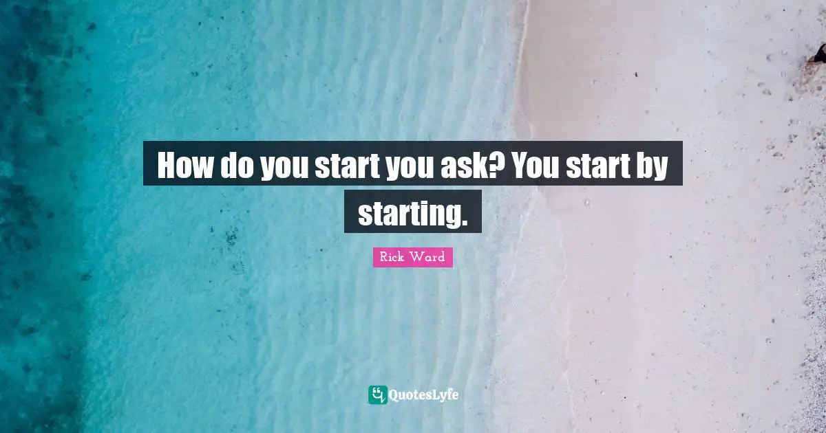 How do you start you ask? You start by starting.