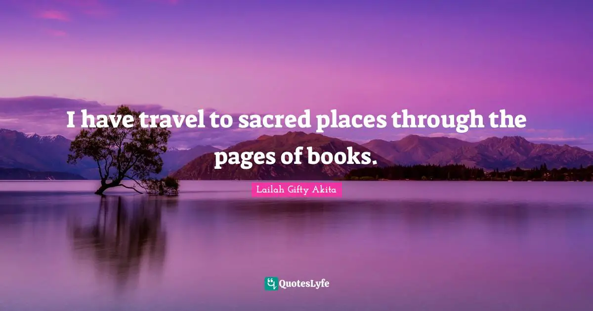 I have travel to sacred places through the pages of books.