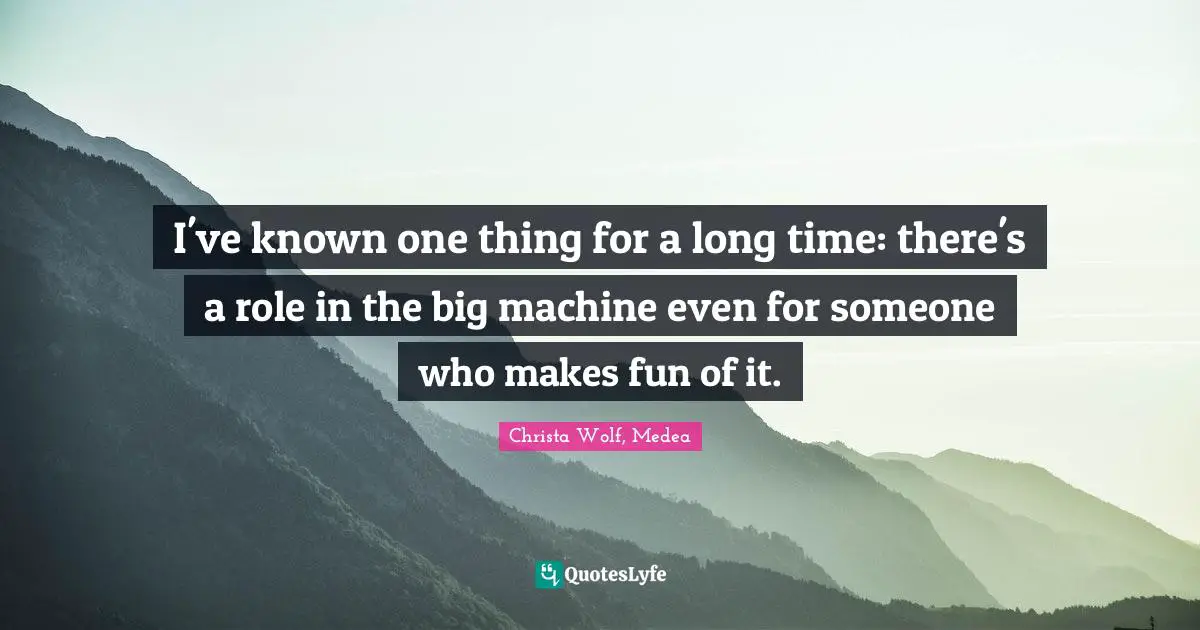 Fatalism Quotes: "I've known one thing for a long time: there's a role in the big machine even for someone who makes fun of it."
