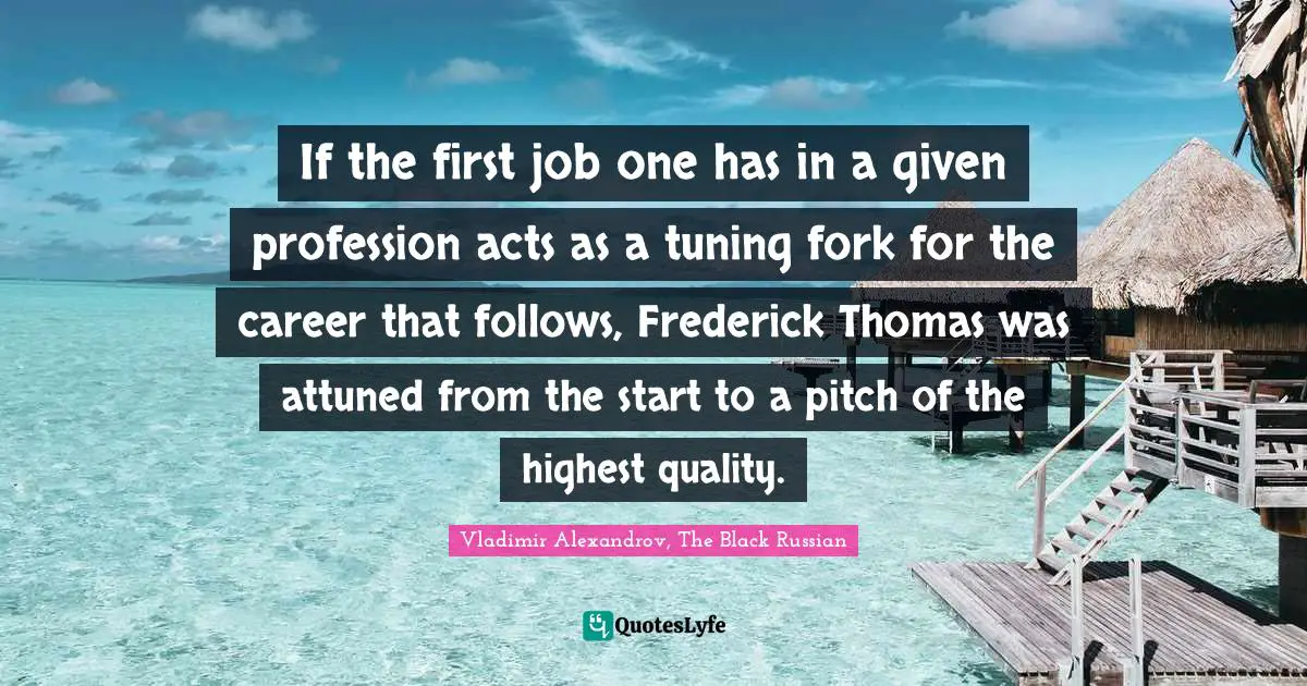 If the first job one has in a given profession acts as a tuning fork for the career that follows, Frederick Thomas was attuned from the start to a pitch of the highest quality.