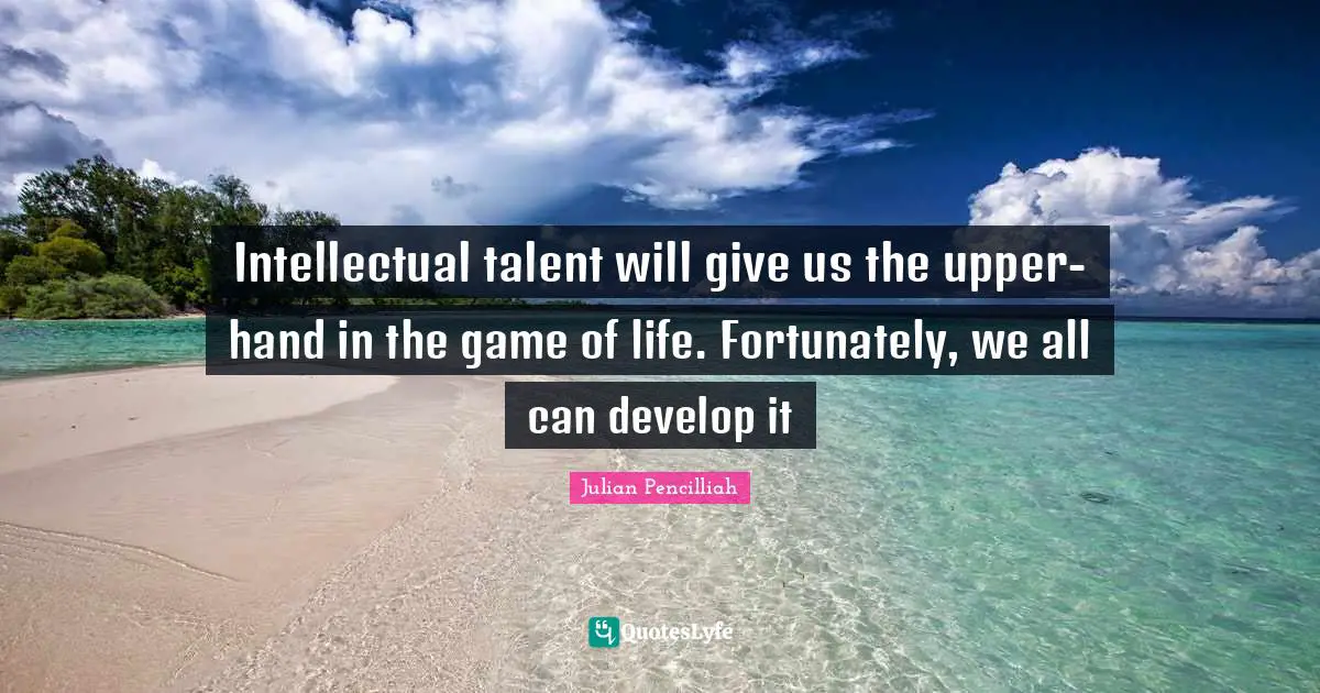 Intellectual talent will give us the upper-hand in the game of life. Fortunately, we all can develop it