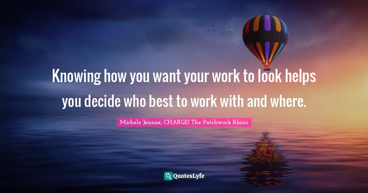 Knowing how you want your work to look helps you decide who best to work with and where.